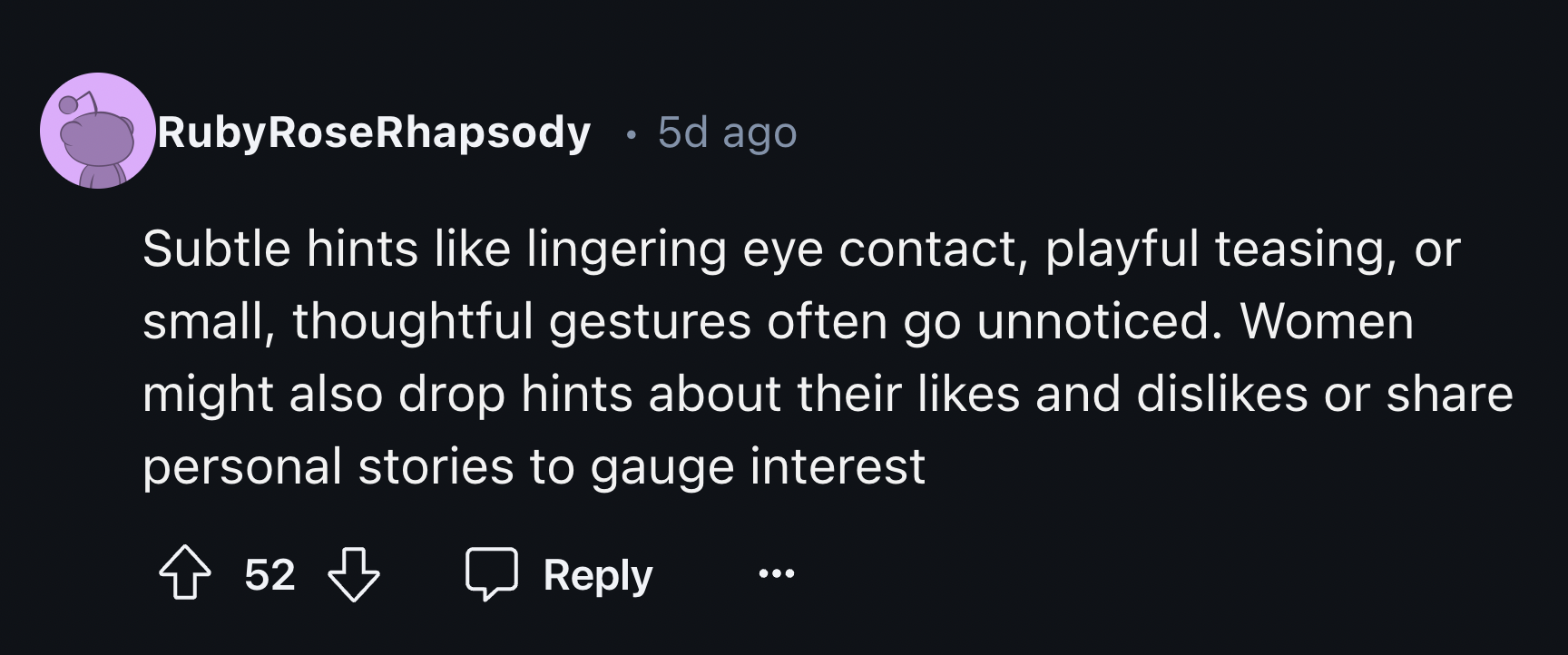 number - Ruby RoseRhapsody 5d ago Subtle hints lingering eye contact, playful teasing, or small, thoughtful gestures often go unnoticed. Women might also drop hints about their and dis or personal stories to gauge interest 52